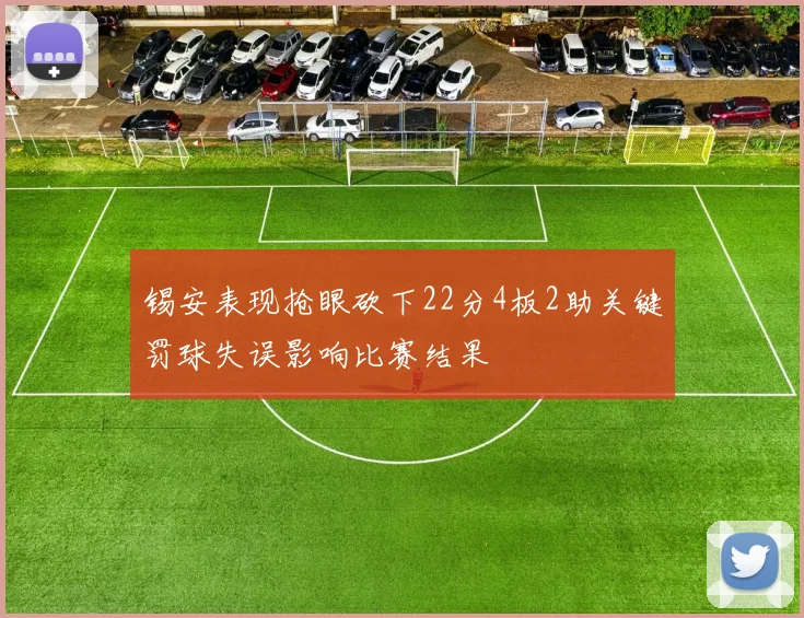 锡安表现抢眼砍下22分4板2助关键罚球失误影响比赛结果