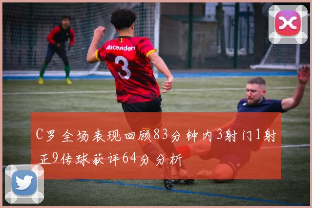 C罗全场表现回顾83分钟内3射门1射正9传球获评64分分析