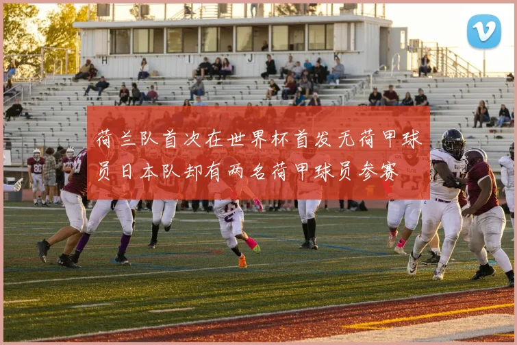 荷兰队首次在世界杯首发无荷甲球员日本队却有两名荷甲球员参赛