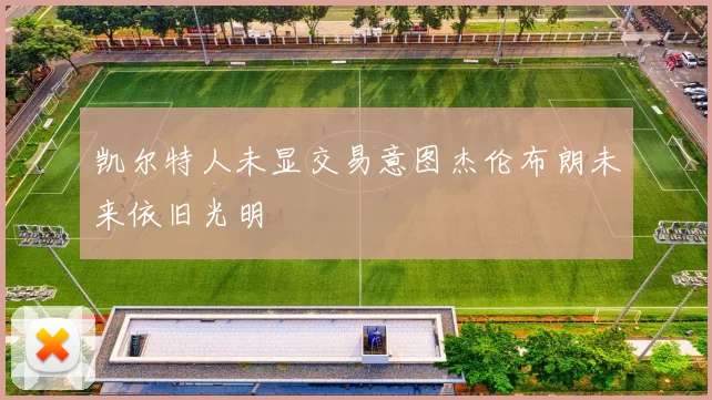 凯尔特人未显交易意图杰伦布朗未来依旧光明